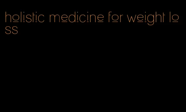 holistic medicine for weight loss