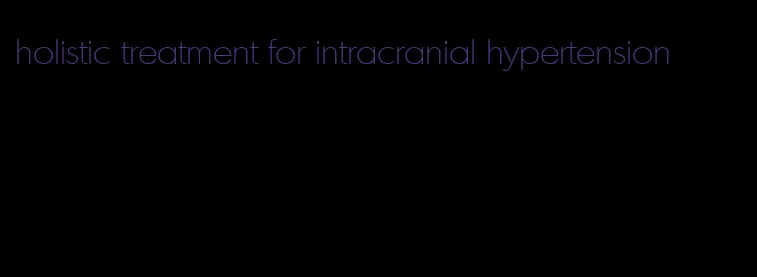 holistic treatment for intracranial hypertension