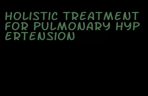 holistic treatment for pulmonary hypertension