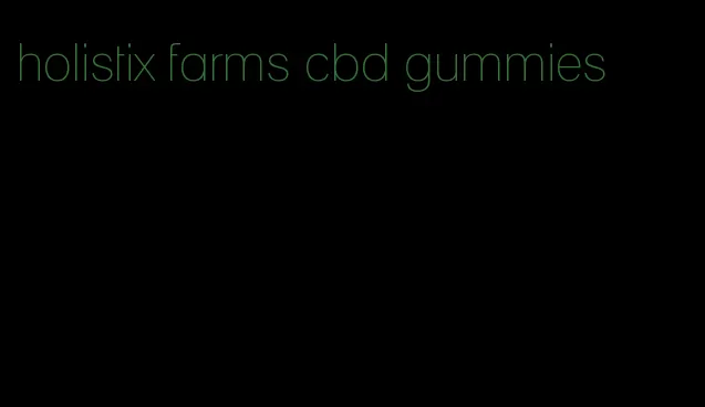 holistix farms cbd gummies