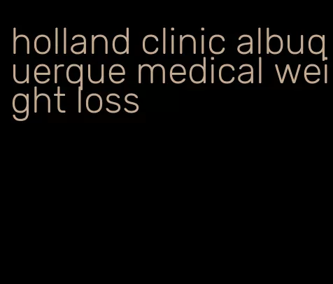 holland clinic albuquerque medical weight loss