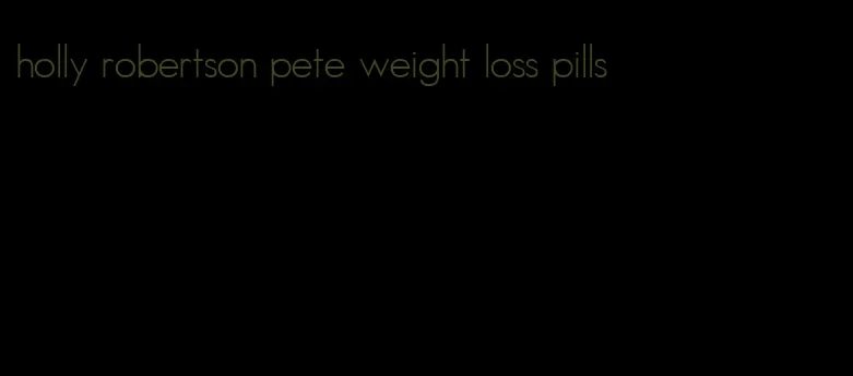 holly robertson pete weight loss pills