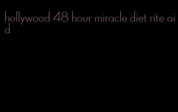 hollywood 48 hour miracle diet rite aid