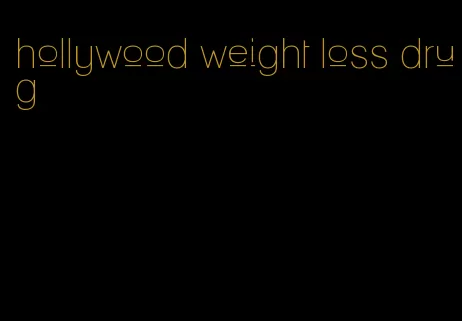 hollywood weight loss drug