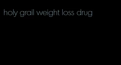 holy grail weight loss drug