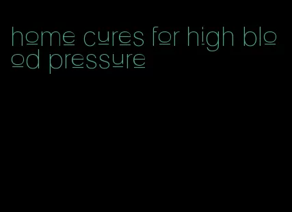 home cures for high blood pressure