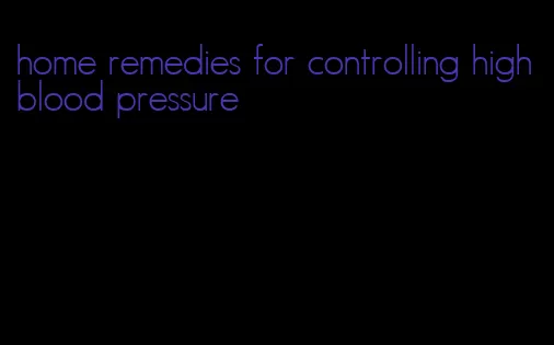 home remedies for controlling high blood pressure