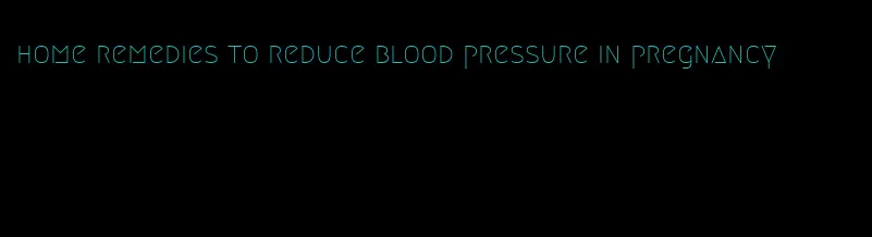 home remedies to reduce blood pressure in pregnancy