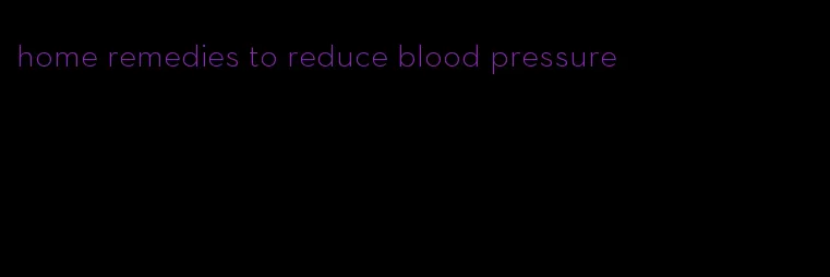 home remedies to reduce blood pressure