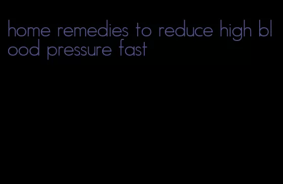 home remedies to reduce high blood pressure fast