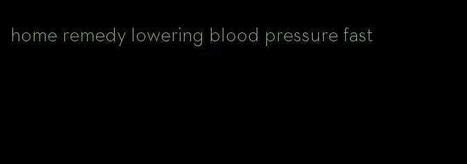 home remedy lowering blood pressure fast