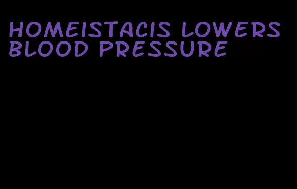 homeistacis lowers blood pressure