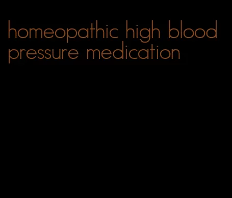 homeopathic high blood pressure medication