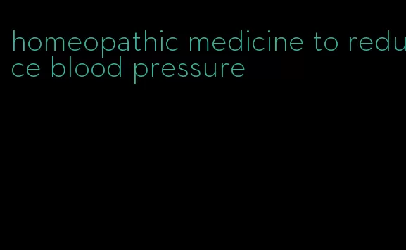 homeopathic medicine to reduce blood pressure