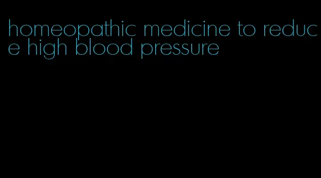 homeopathic medicine to reduce high blood pressure