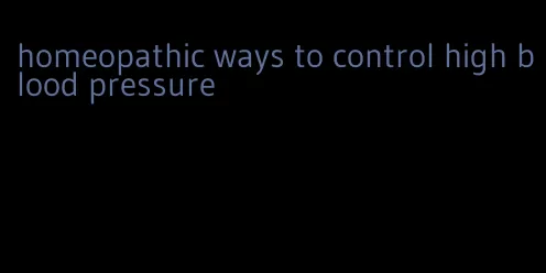 homeopathic ways to control high blood pressure