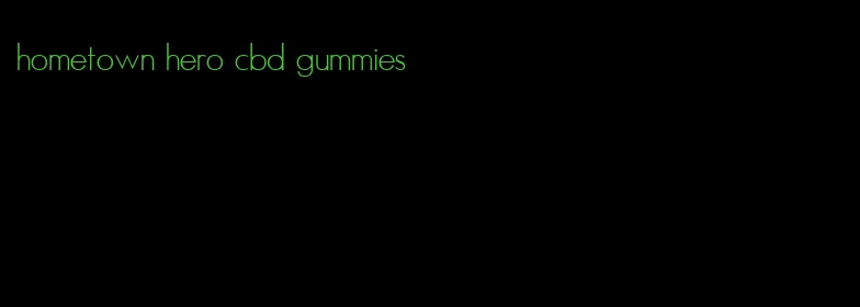 hometown hero cbd gummies