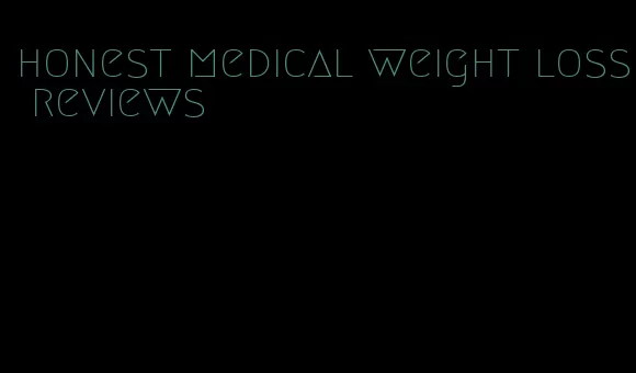 honest medical weight loss reviews