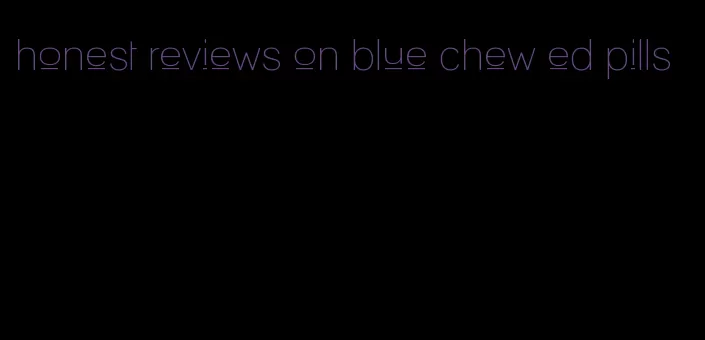 honest reviews on blue chew ed pills