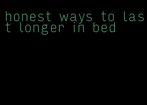 honest ways to last longer in bed