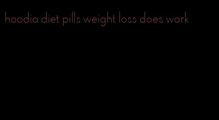 hoodia diet pills weight loss does work