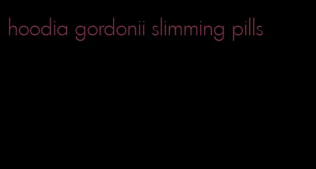 hoodia gordonii slimming pills