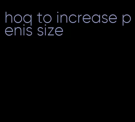 hoq to increase penis size