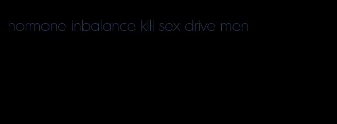 hormone inbalance kill sex drive men