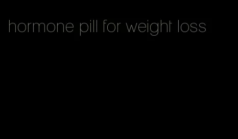 hormone pill for weight loss