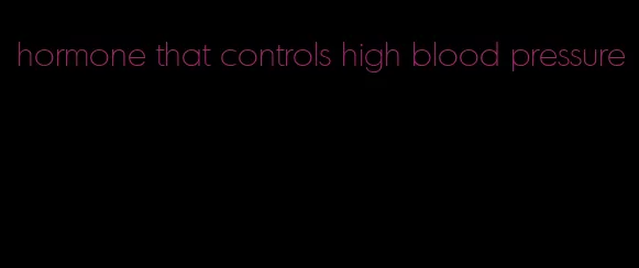 hormone that controls high blood pressure