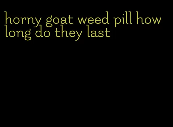 horny goat weed pill how long do they last