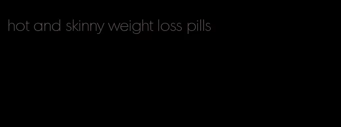 hot and skinny weight loss pills