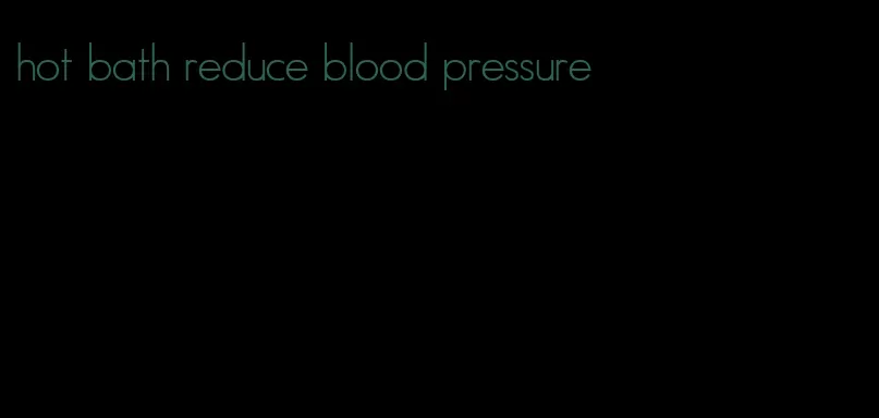 hot bath reduce blood pressure