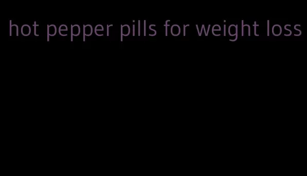 hot pepper pills for weight loss