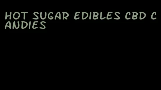 hot sugar edibles cbd candies