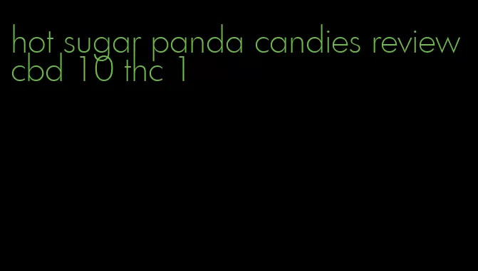 hot sugar panda candies review cbd 10 thc 1