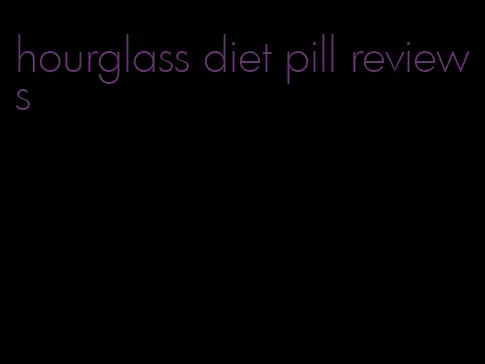 hourglass diet pill reviews