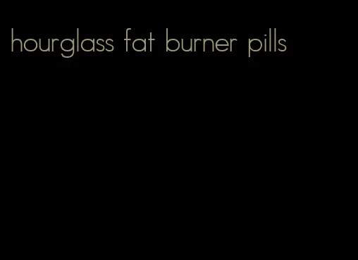 hourglass fat burner pills