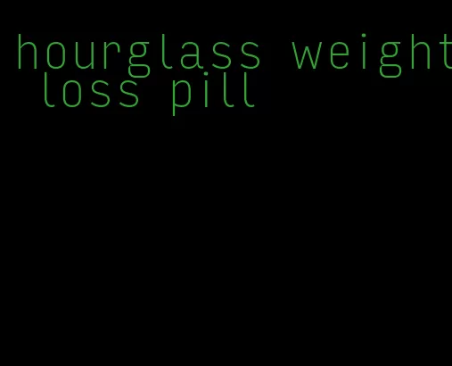 hourglass weight loss pill