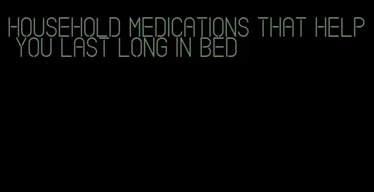 household medications that help you last long in bed