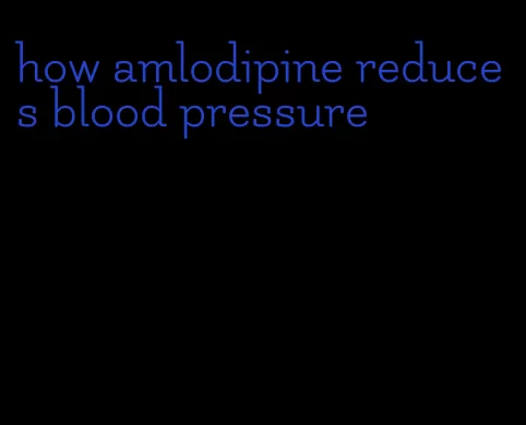 how amlodipine reduces blood pressure