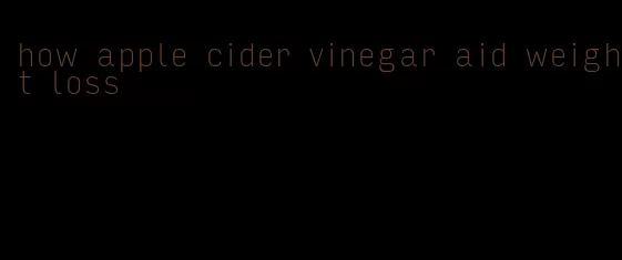 how apple cider vinegar aid weight loss