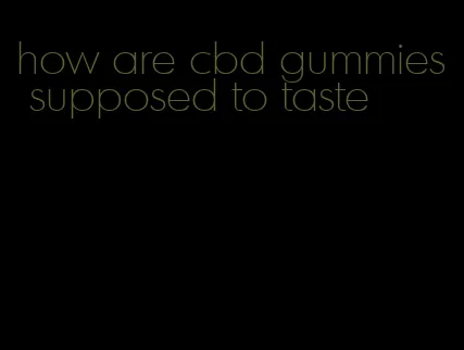 how are cbd gummies supposed to taste