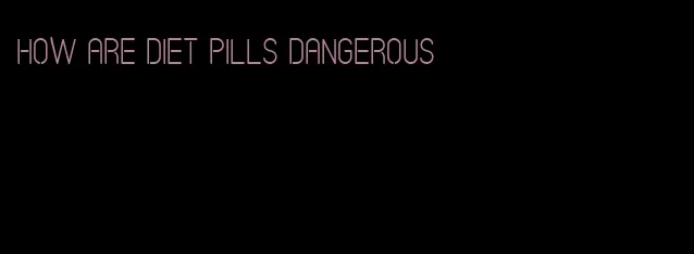 how are diet pills dangerous