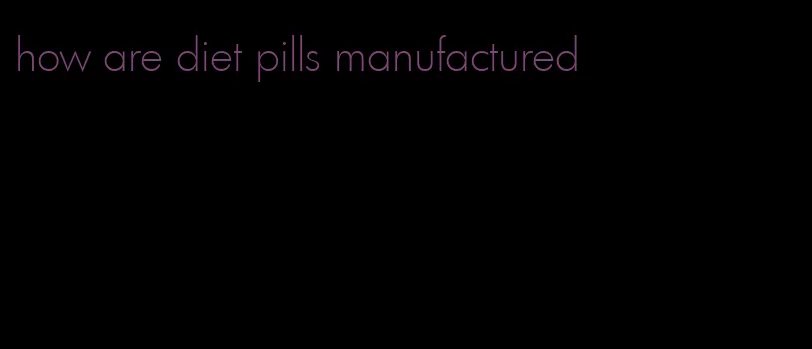 how are diet pills manufactured