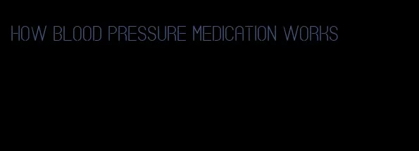 how blood pressure medication works