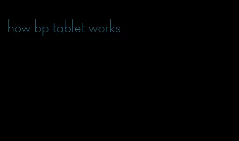 how bp tablet works