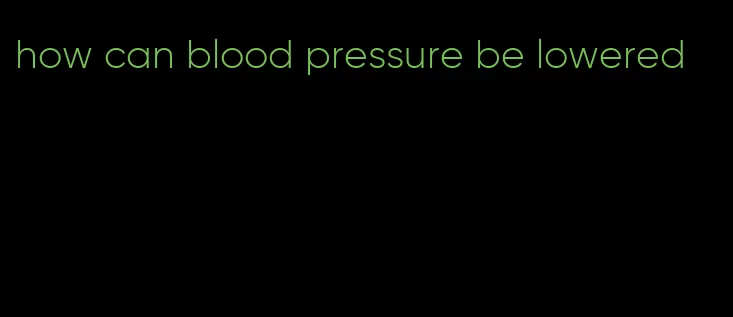 how can blood pressure be lowered