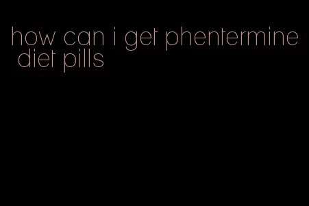 how can i get phentermine diet pills