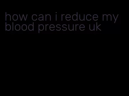 how can i reduce my blood pressure uk